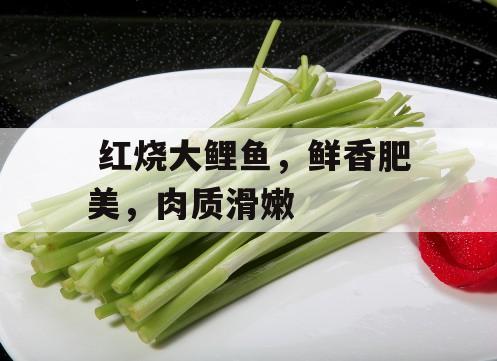  红烧大鲤鱼，鲜香肥美，肉质滑嫩